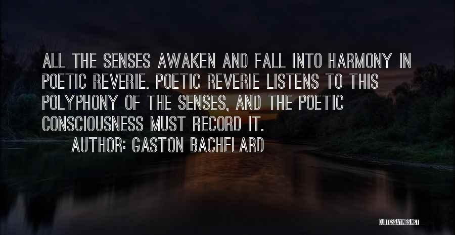 Gaston Bachelard Quotes: All The Senses Awaken And Fall Into Harmony In Poetic Reverie. Poetic Reverie Listens To This Polyphony Of The Senses,