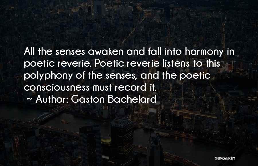 Gaston Bachelard Quotes: All The Senses Awaken And Fall Into Harmony In Poetic Reverie. Poetic Reverie Listens To This Polyphony Of The Senses,