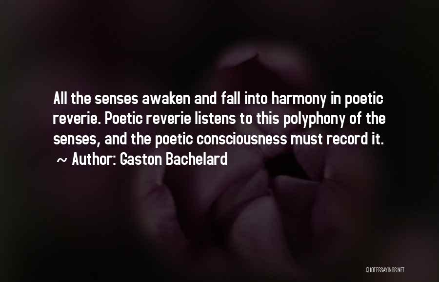 Gaston Bachelard Quotes: All The Senses Awaken And Fall Into Harmony In Poetic Reverie. Poetic Reverie Listens To This Polyphony Of The Senses,