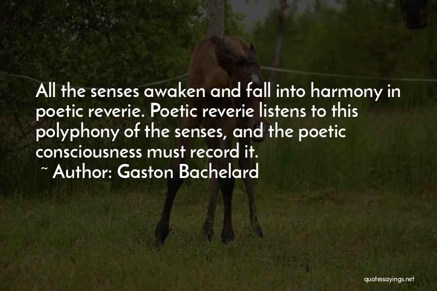 Gaston Bachelard Quotes: All The Senses Awaken And Fall Into Harmony In Poetic Reverie. Poetic Reverie Listens To This Polyphony Of The Senses,