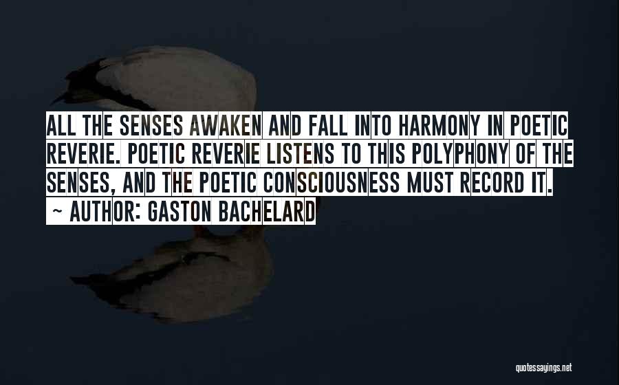 Gaston Bachelard Quotes: All The Senses Awaken And Fall Into Harmony In Poetic Reverie. Poetic Reverie Listens To This Polyphony Of The Senses,
