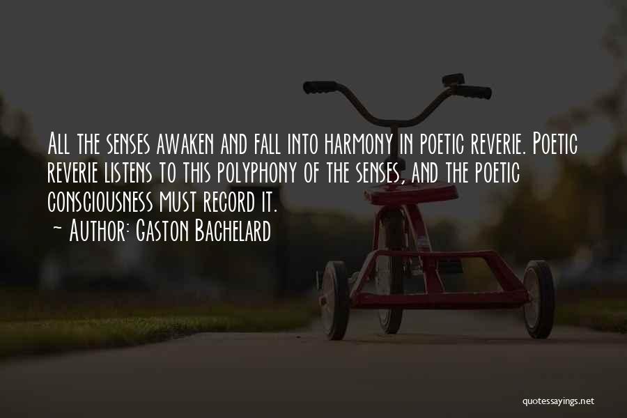 Gaston Bachelard Quotes: All The Senses Awaken And Fall Into Harmony In Poetic Reverie. Poetic Reverie Listens To This Polyphony Of The Senses,