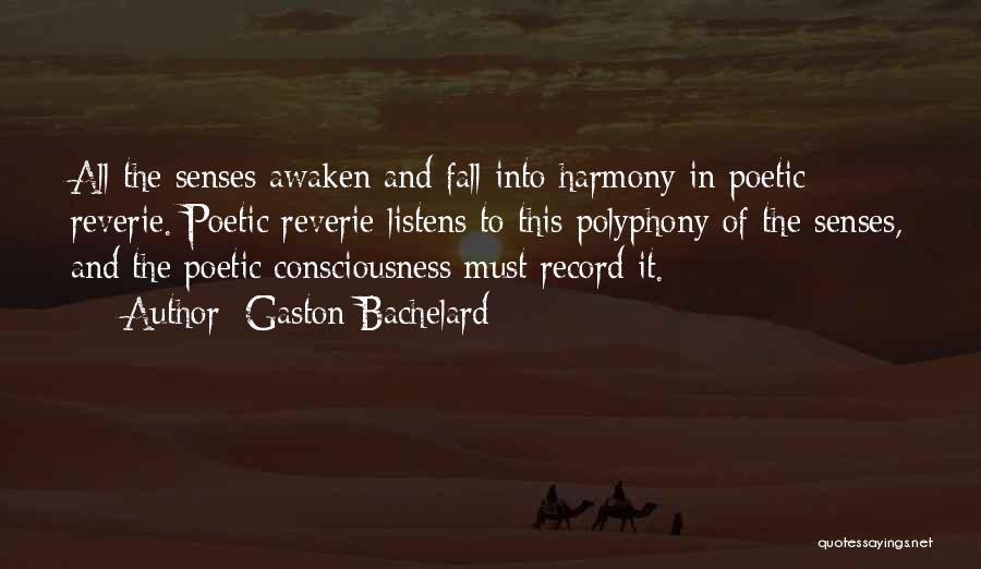 Gaston Bachelard Quotes: All The Senses Awaken And Fall Into Harmony In Poetic Reverie. Poetic Reverie Listens To This Polyphony Of The Senses,