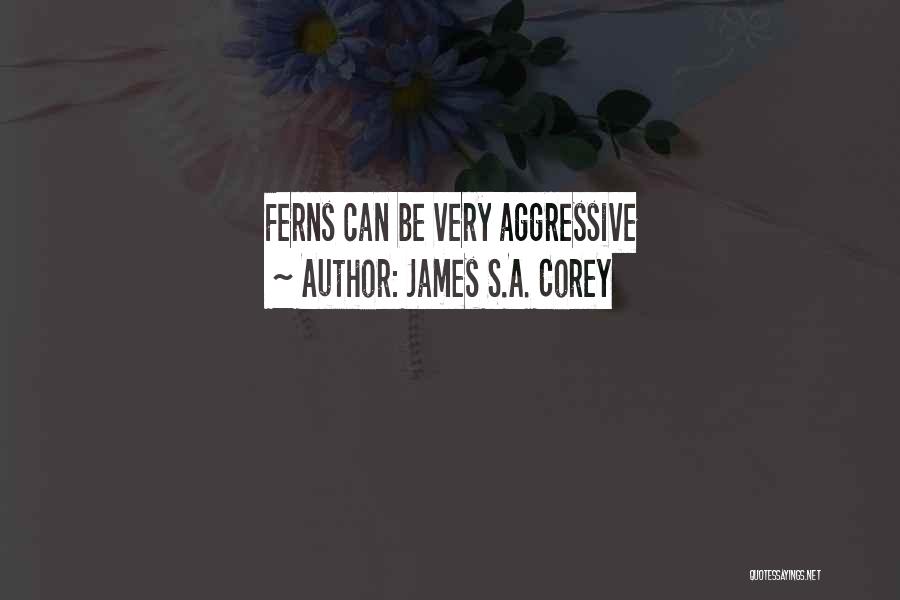 James S.A. Corey Quotes: Ferns Can Be Very Aggressive