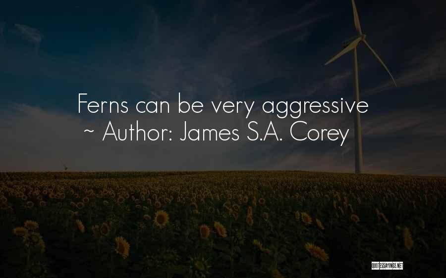 James S.A. Corey Quotes: Ferns Can Be Very Aggressive