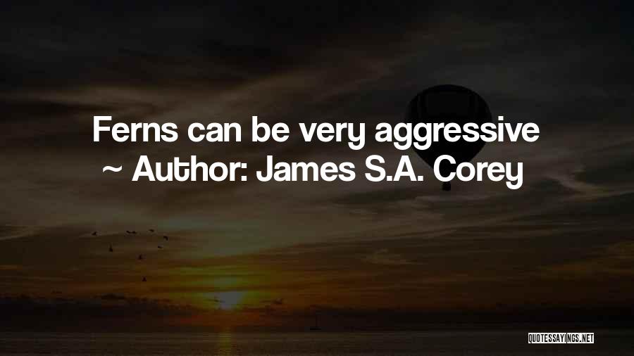 James S.A. Corey Quotes: Ferns Can Be Very Aggressive