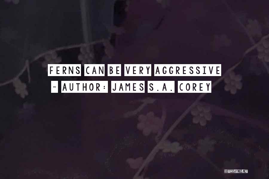 James S.A. Corey Quotes: Ferns Can Be Very Aggressive