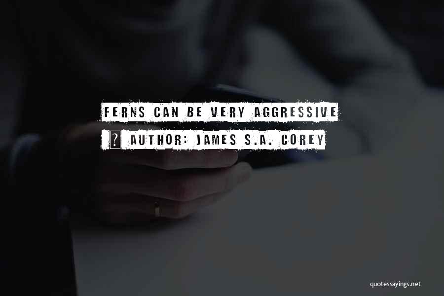 James S.A. Corey Quotes: Ferns Can Be Very Aggressive