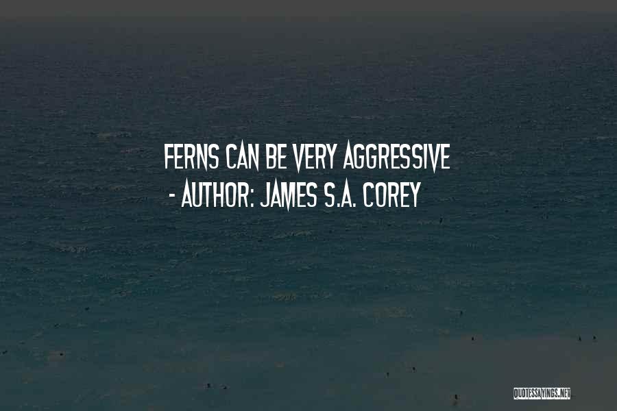 James S.A. Corey Quotes: Ferns Can Be Very Aggressive