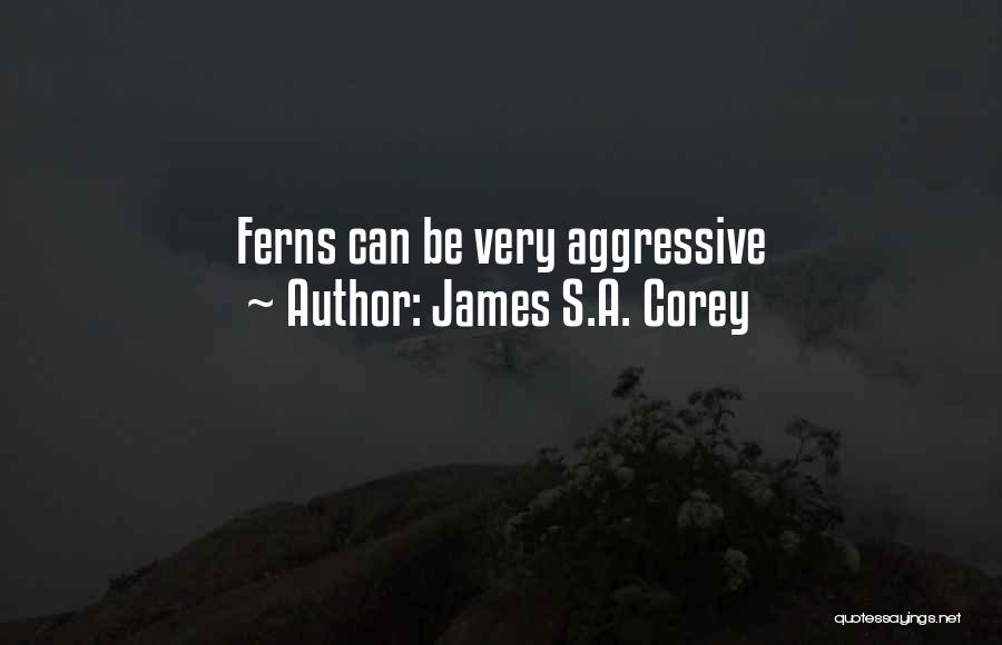 James S.A. Corey Quotes: Ferns Can Be Very Aggressive