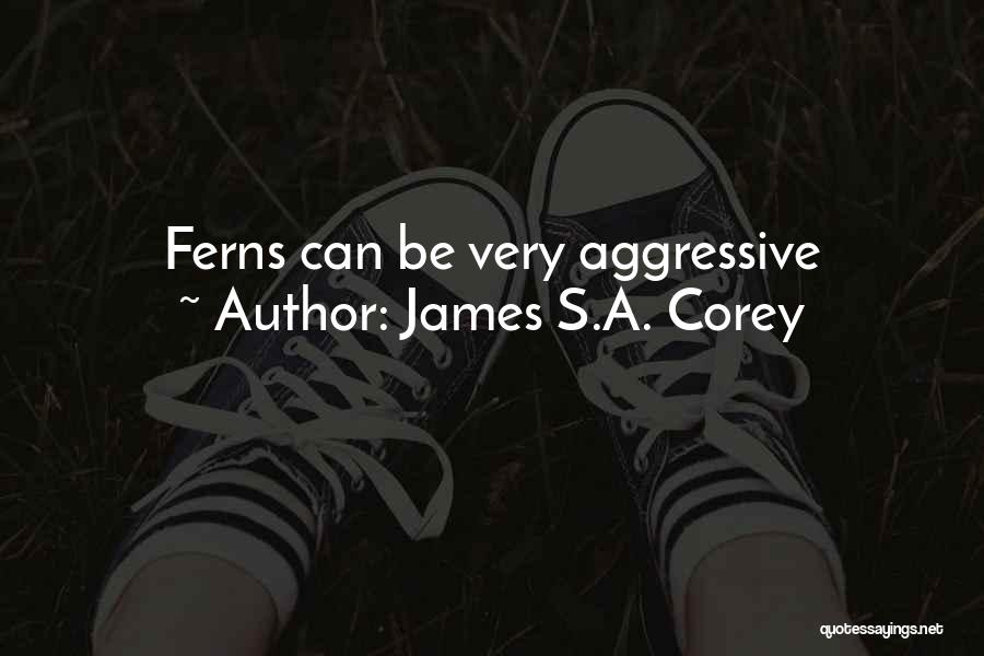 James S.A. Corey Quotes: Ferns Can Be Very Aggressive