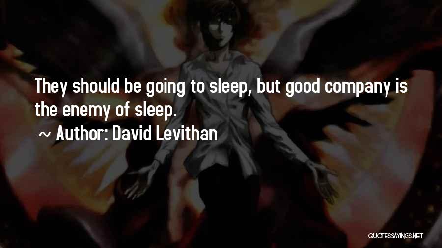 David Levithan Quotes: They Should Be Going To Sleep, But Good Company Is The Enemy Of Sleep.