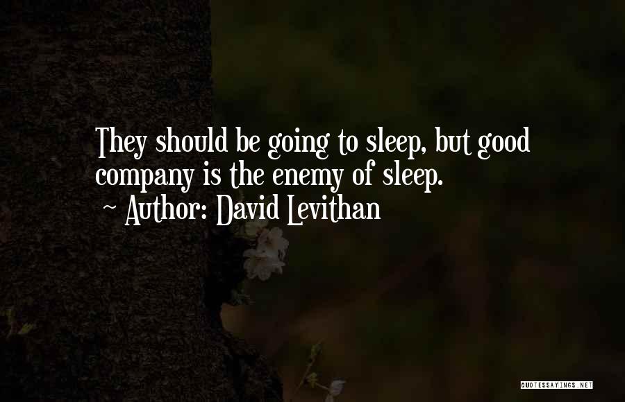 David Levithan Quotes: They Should Be Going To Sleep, But Good Company Is The Enemy Of Sleep.