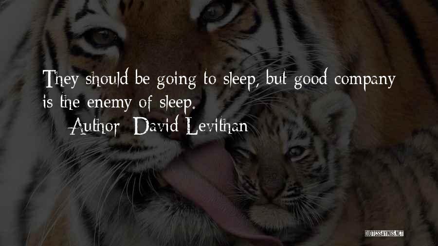David Levithan Quotes: They Should Be Going To Sleep, But Good Company Is The Enemy Of Sleep.