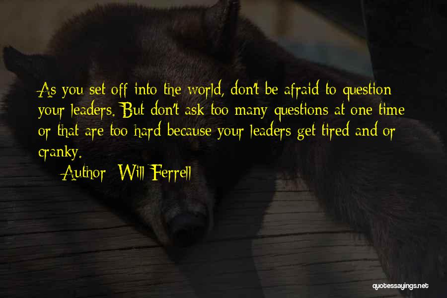 Will Ferrell Quotes: As You Set Off Into The World, Don't Be Afraid To Question Your Leaders. But Don't Ask Too Many Questions