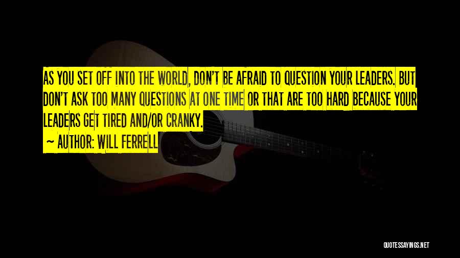 Will Ferrell Quotes: As You Set Off Into The World, Don't Be Afraid To Question Your Leaders. But Don't Ask Too Many Questions