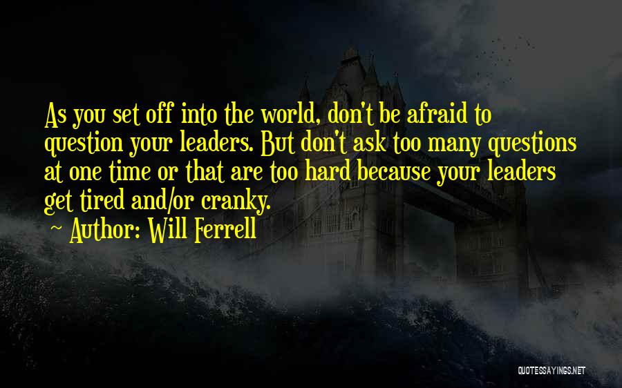 Will Ferrell Quotes: As You Set Off Into The World, Don't Be Afraid To Question Your Leaders. But Don't Ask Too Many Questions