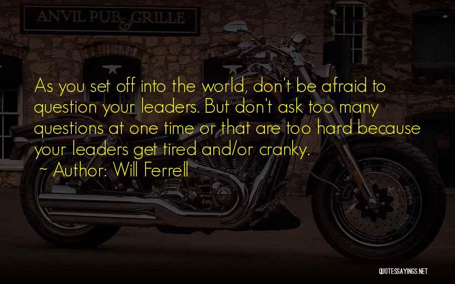 Will Ferrell Quotes: As You Set Off Into The World, Don't Be Afraid To Question Your Leaders. But Don't Ask Too Many Questions
