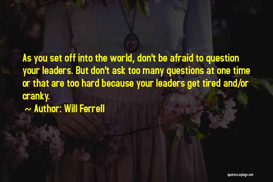 Will Ferrell Quotes: As You Set Off Into The World, Don't Be Afraid To Question Your Leaders. But Don't Ask Too Many Questions