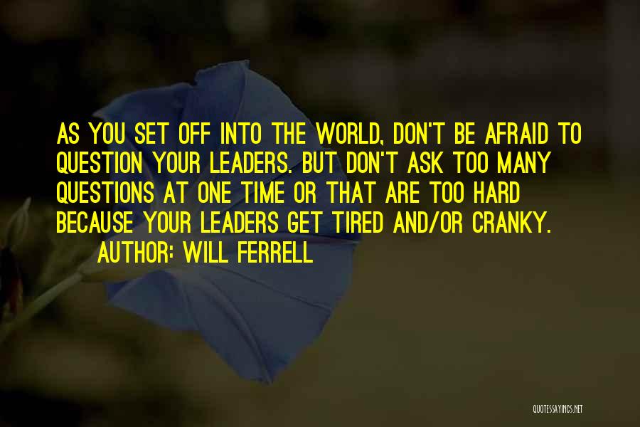Will Ferrell Quotes: As You Set Off Into The World, Don't Be Afraid To Question Your Leaders. But Don't Ask Too Many Questions