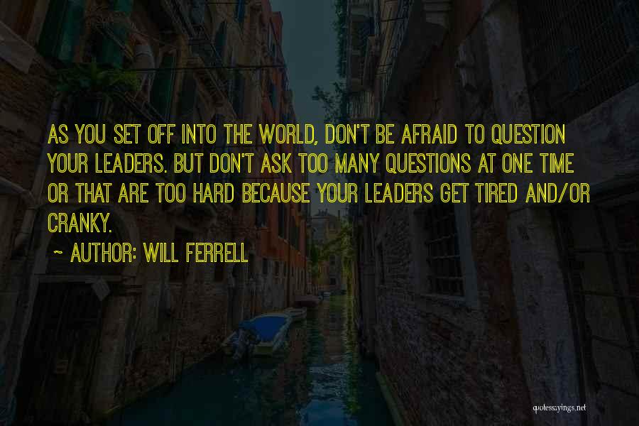 Will Ferrell Quotes: As You Set Off Into The World, Don't Be Afraid To Question Your Leaders. But Don't Ask Too Many Questions