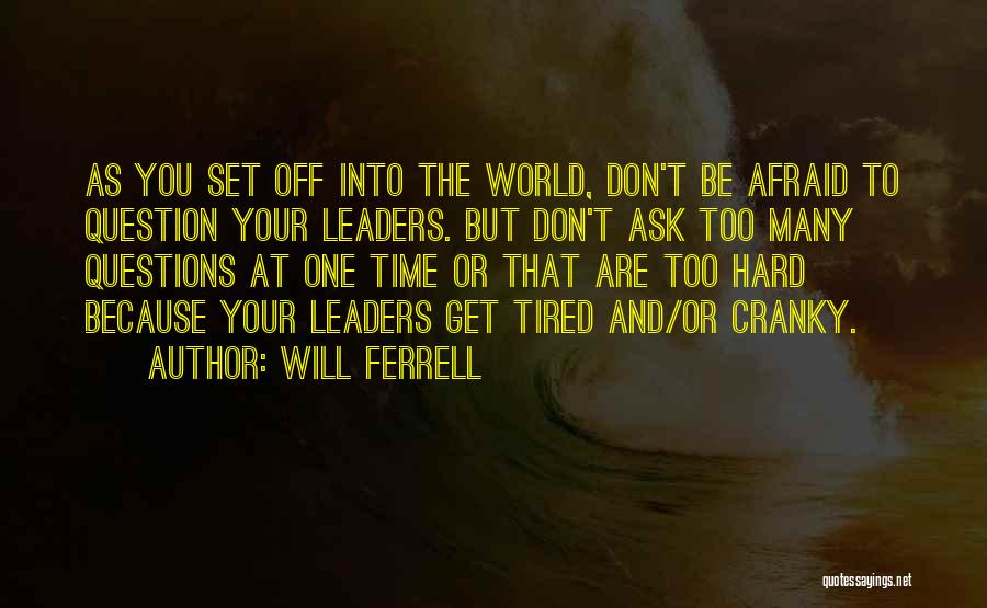 Will Ferrell Quotes: As You Set Off Into The World, Don't Be Afraid To Question Your Leaders. But Don't Ask Too Many Questions