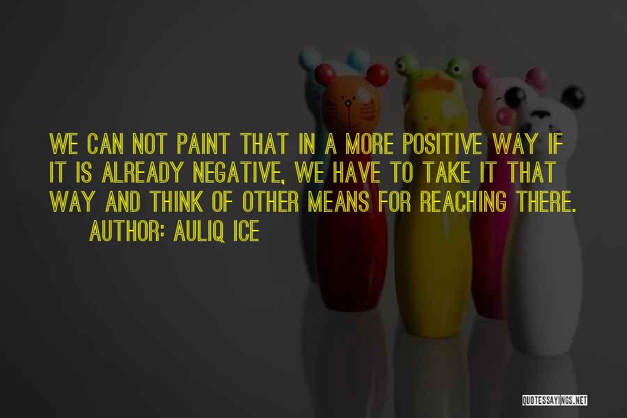 Auliq Ice Quotes: We Can Not Paint That In A More Positive Way If It Is Already Negative, We Have To Take It