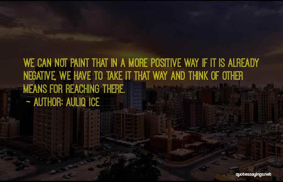 Auliq Ice Quotes: We Can Not Paint That In A More Positive Way If It Is Already Negative, We Have To Take It