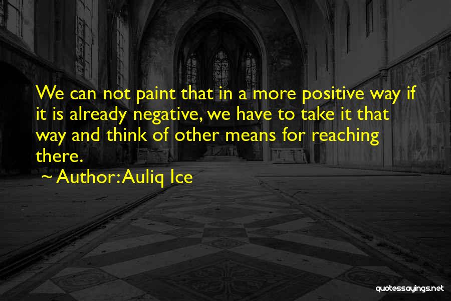 Auliq Ice Quotes: We Can Not Paint That In A More Positive Way If It Is Already Negative, We Have To Take It