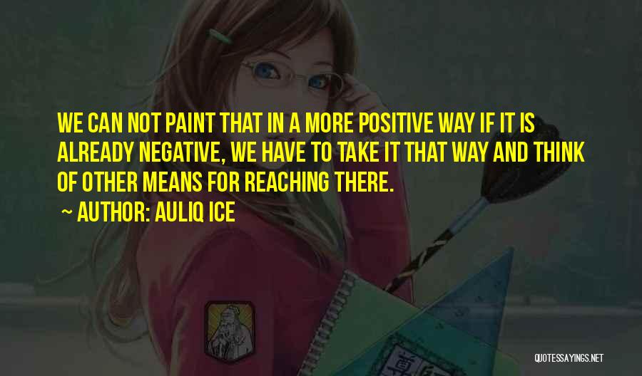 Auliq Ice Quotes: We Can Not Paint That In A More Positive Way If It Is Already Negative, We Have To Take It