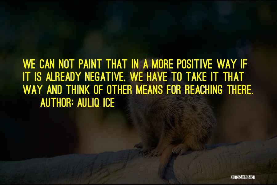 Auliq Ice Quotes: We Can Not Paint That In A More Positive Way If It Is Already Negative, We Have To Take It