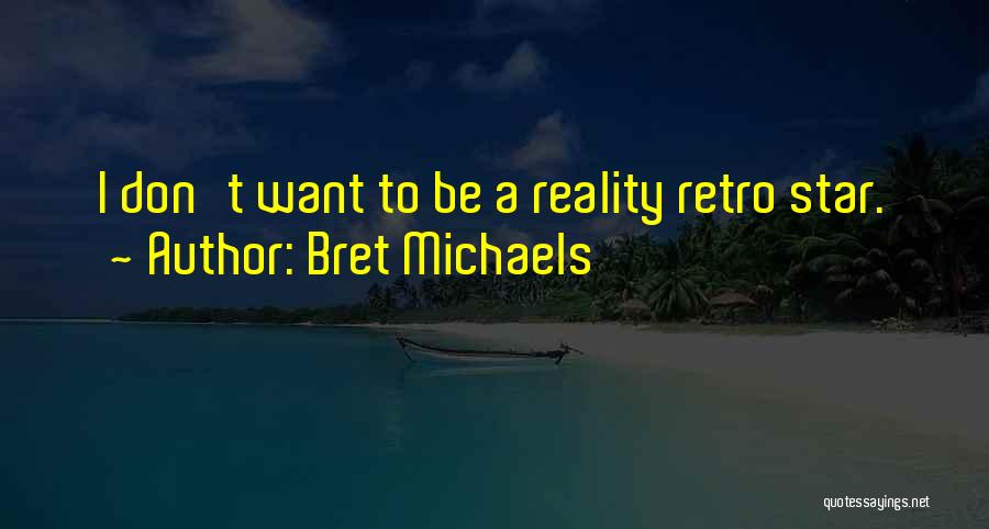 Bret Michaels Quotes: I Don't Want To Be A Reality Retro Star.