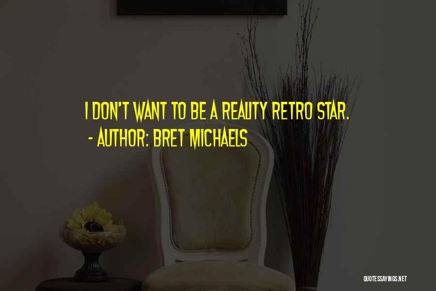 Bret Michaels Quotes: I Don't Want To Be A Reality Retro Star.