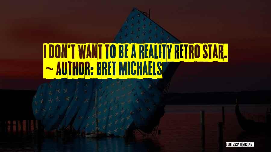 Bret Michaels Quotes: I Don't Want To Be A Reality Retro Star.