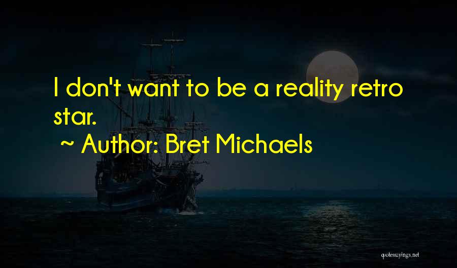 Bret Michaels Quotes: I Don't Want To Be A Reality Retro Star.