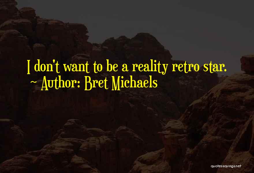 Bret Michaels Quotes: I Don't Want To Be A Reality Retro Star.