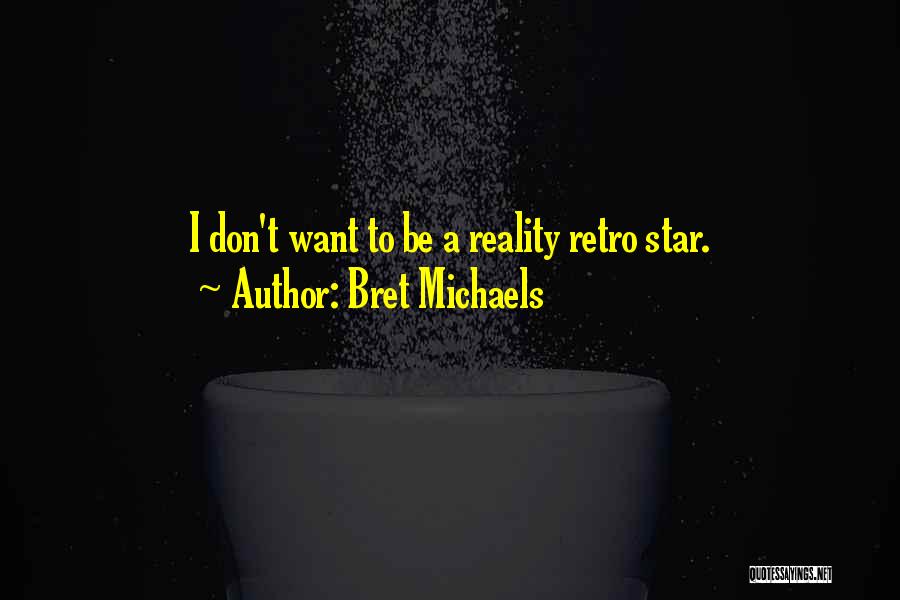 Bret Michaels Quotes: I Don't Want To Be A Reality Retro Star.