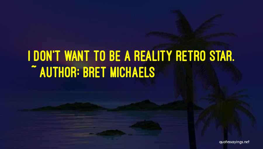 Bret Michaels Quotes: I Don't Want To Be A Reality Retro Star.