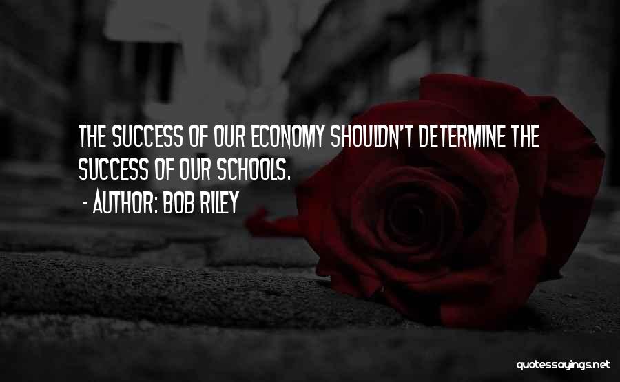 Bob Riley Quotes: The Success Of Our Economy Shouldn't Determine The Success Of Our Schools.