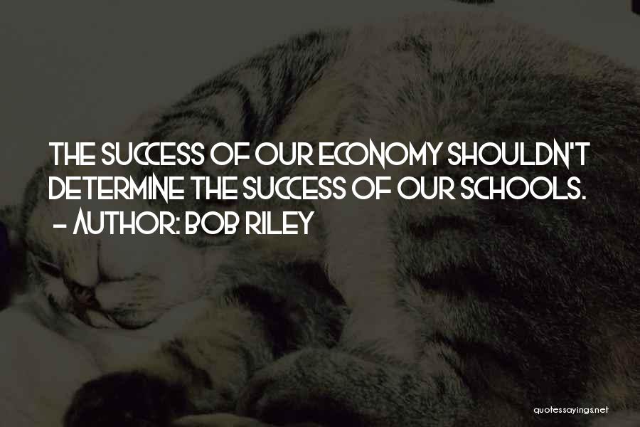 Bob Riley Quotes: The Success Of Our Economy Shouldn't Determine The Success Of Our Schools.