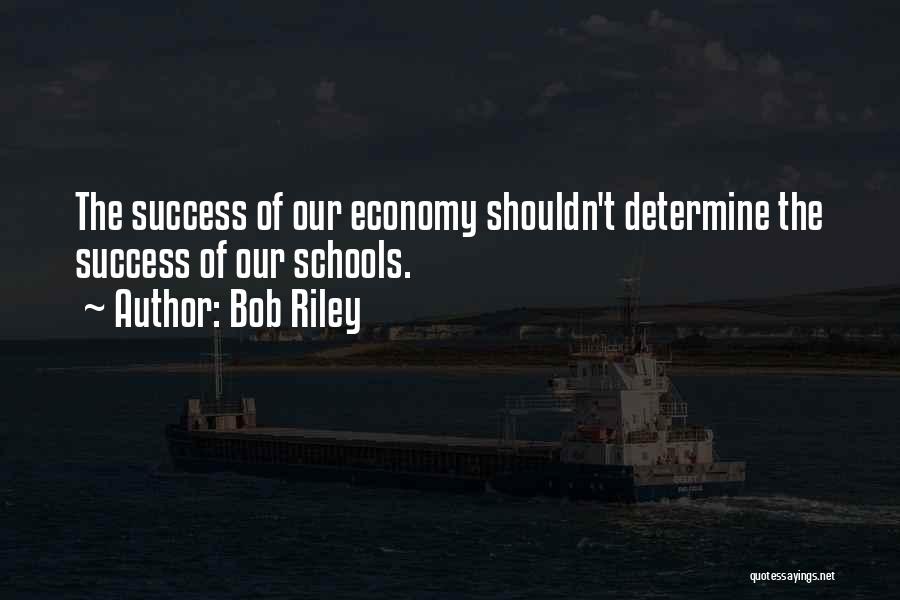 Bob Riley Quotes: The Success Of Our Economy Shouldn't Determine The Success Of Our Schools.