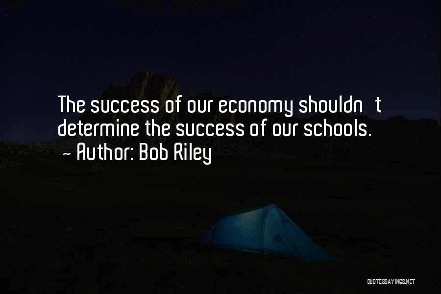 Bob Riley Quotes: The Success Of Our Economy Shouldn't Determine The Success Of Our Schools.