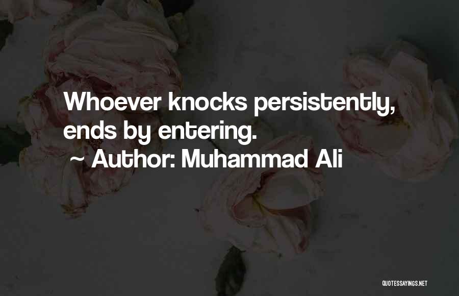 Muhammad Ali Quotes: Whoever Knocks Persistently, Ends By Entering.