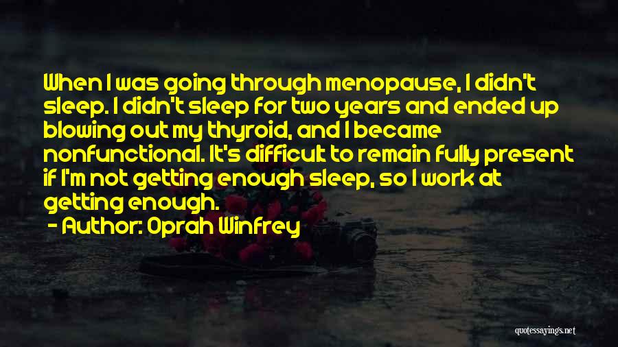 Oprah Winfrey Quotes: When I Was Going Through Menopause, I Didn't Sleep. I Didn't Sleep For Two Years And Ended Up Blowing Out