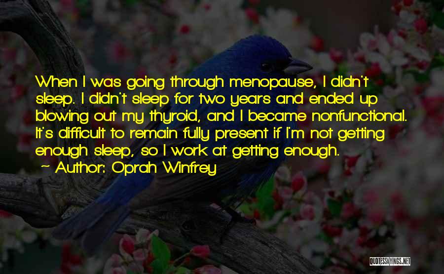 Oprah Winfrey Quotes: When I Was Going Through Menopause, I Didn't Sleep. I Didn't Sleep For Two Years And Ended Up Blowing Out