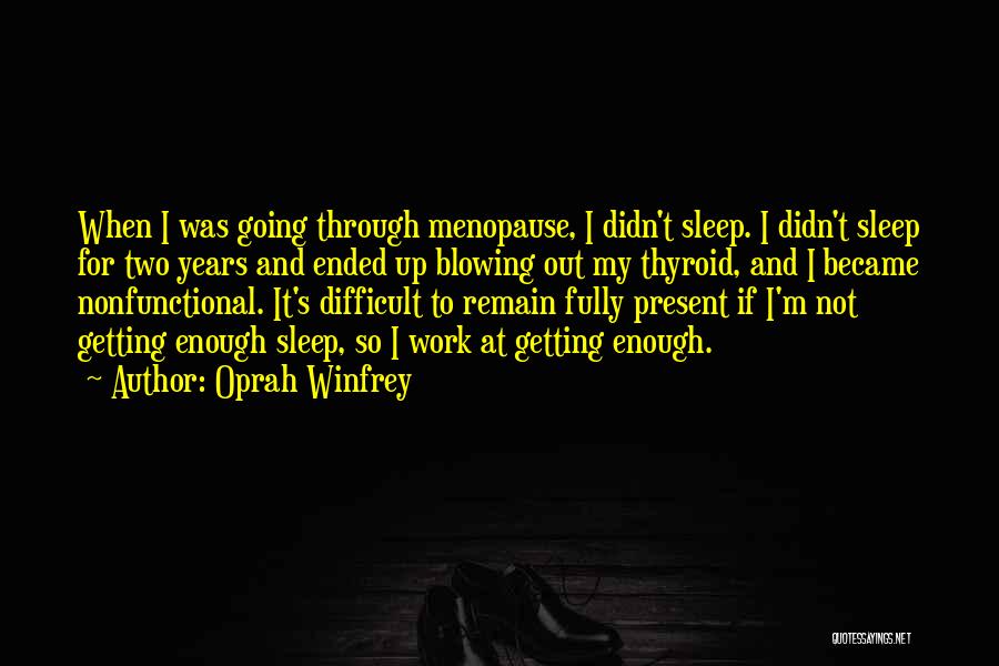 Oprah Winfrey Quotes: When I Was Going Through Menopause, I Didn't Sleep. I Didn't Sleep For Two Years And Ended Up Blowing Out