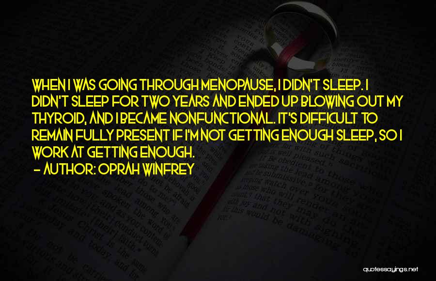 Oprah Winfrey Quotes: When I Was Going Through Menopause, I Didn't Sleep. I Didn't Sleep For Two Years And Ended Up Blowing Out