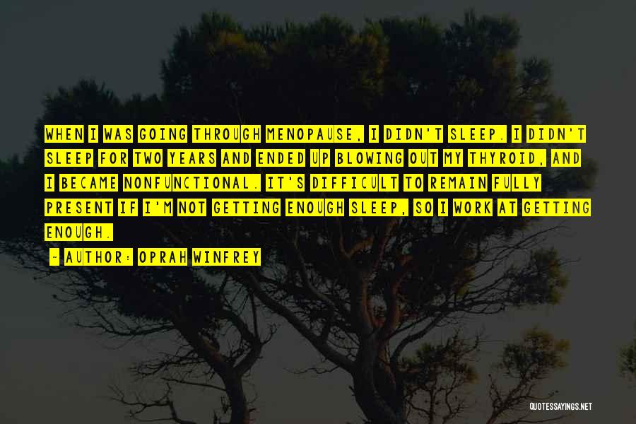 Oprah Winfrey Quotes: When I Was Going Through Menopause, I Didn't Sleep. I Didn't Sleep For Two Years And Ended Up Blowing Out
