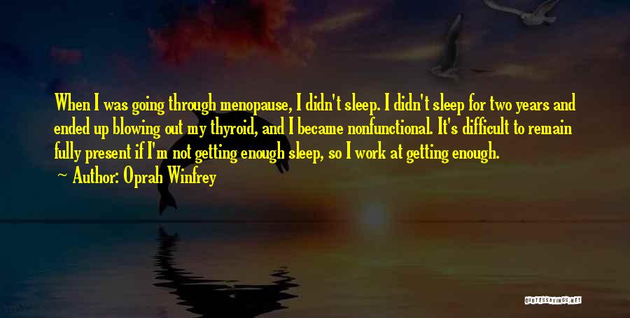 Oprah Winfrey Quotes: When I Was Going Through Menopause, I Didn't Sleep. I Didn't Sleep For Two Years And Ended Up Blowing Out