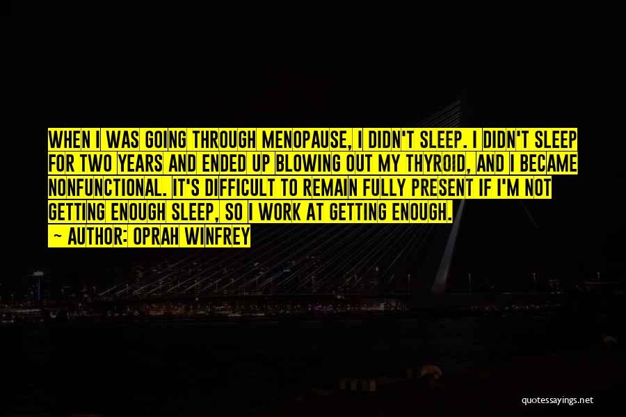 Oprah Winfrey Quotes: When I Was Going Through Menopause, I Didn't Sleep. I Didn't Sleep For Two Years And Ended Up Blowing Out